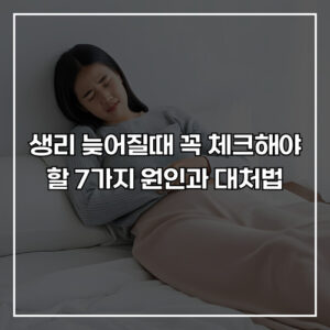 생리 늦어질때 꼭 체크해야 할 7가지 원인과 대처법